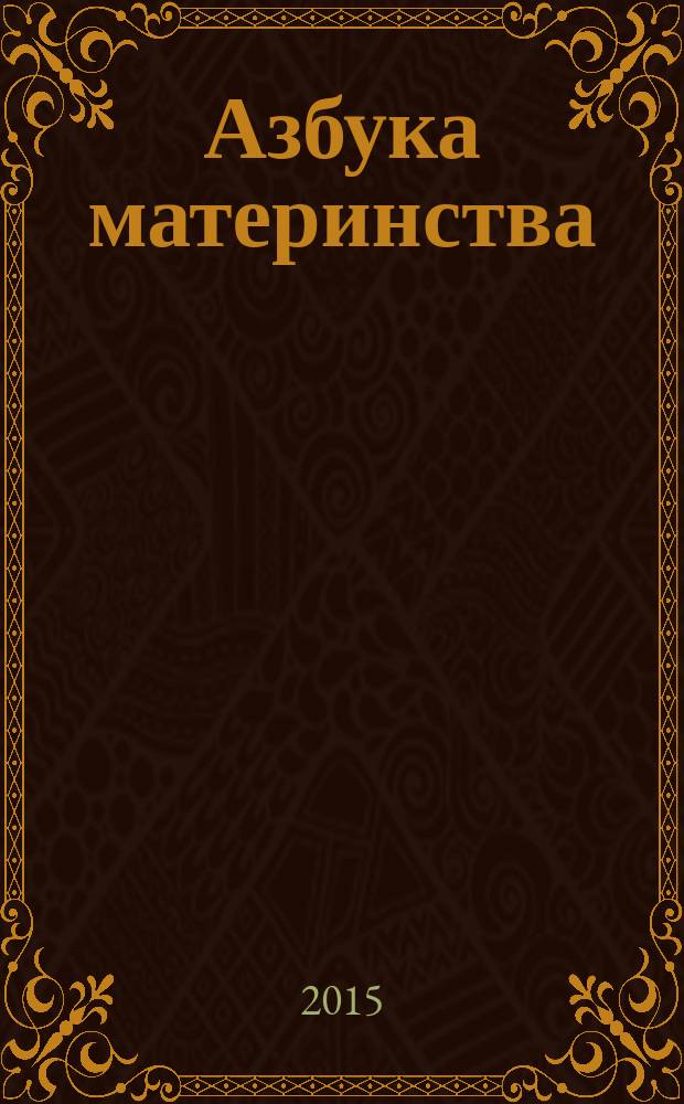Азбука материнства : мамины заметки день за днем информационный журнал для молодых мам. 2015, вып. 3 (3)