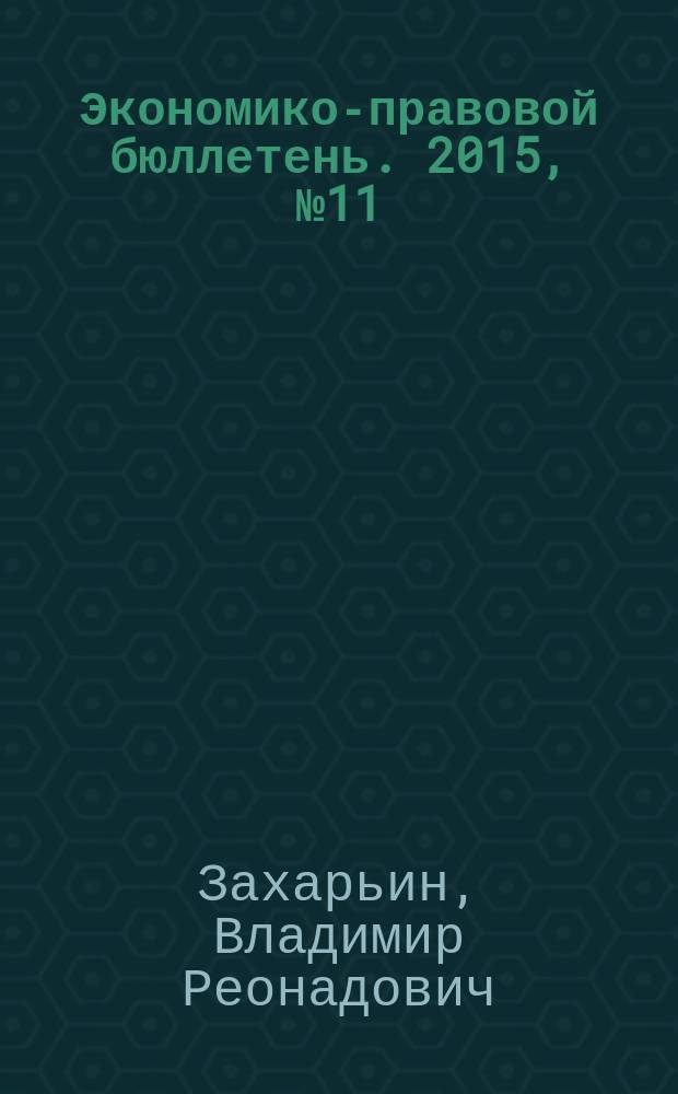 Экономико-правовой бюллетень. 2015, № 11 : Субъекты малого предпринимательства: правовое положение, учет, налоги