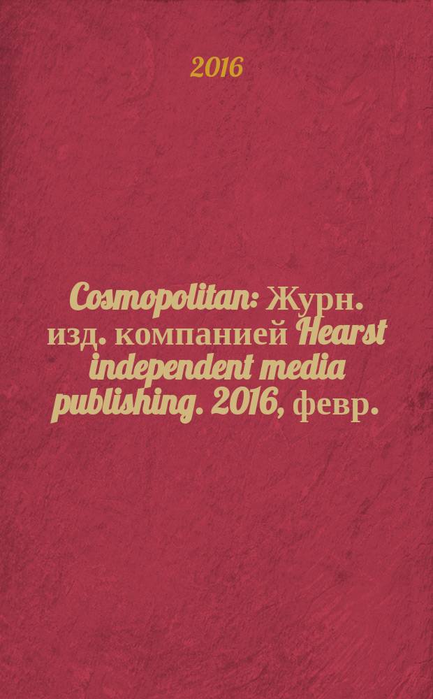 Cosmopolitan : Журн. изд. компанией Hearst independent media publishing. 2016, февр. (251)