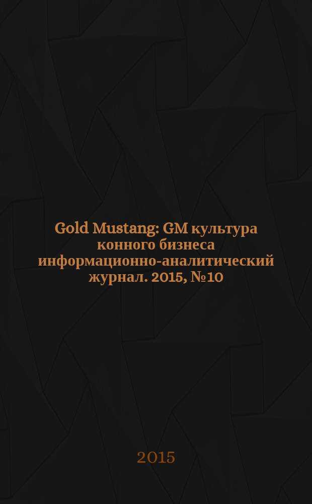 Gold Mustang : GM культура конного бизнеса информационно-аналитический журнал. 2015, № 10 (157)