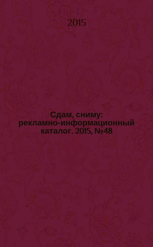 Сдам, сниму : рекламно-информационный каталог. 2015, № 48 (891)