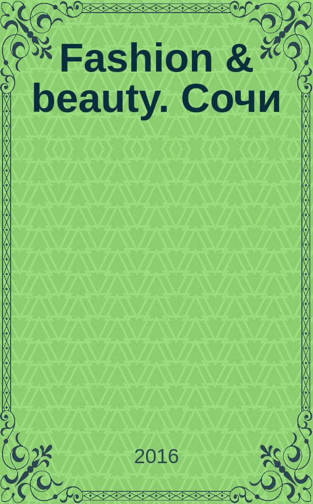 Fashion & beauty. Сочи : style-гид журнал о моде, красоте и здоровье ежемесячное рекламно-информационное издание. 2016, янв. (7)
