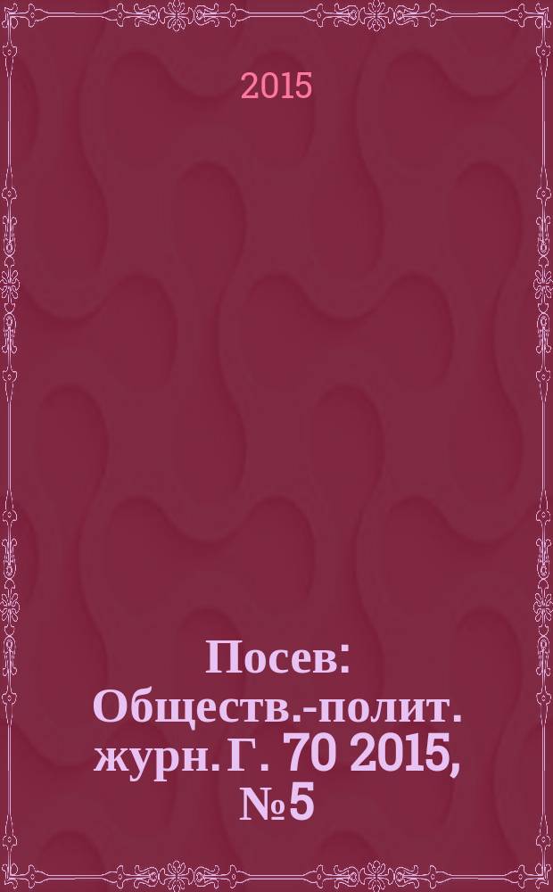 Посев : Обществ.-полит. журн. Г. 70 2015, № 5 (1652)