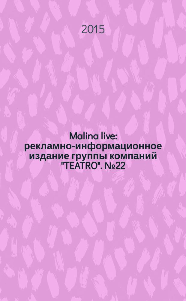 Malina live : рекламно-информационное издание группы компаний "TEATRO". № 22