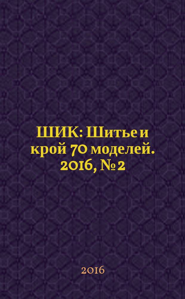 ШИК : Шитье и крой 70 моделей. 2016, № 2 (154)