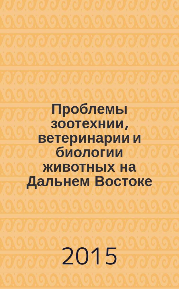 Проблемы зоотехнии, ветеринарии и биологии животных на Дальнем Востоке : сборник научных трудов. Вып. 22