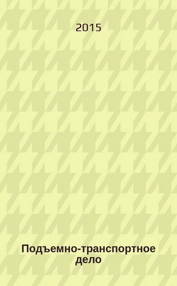 Подъемно-транспортное дело : научно-технический, производственно-экономический и информационный журнал. 2015, 4/5 (82)