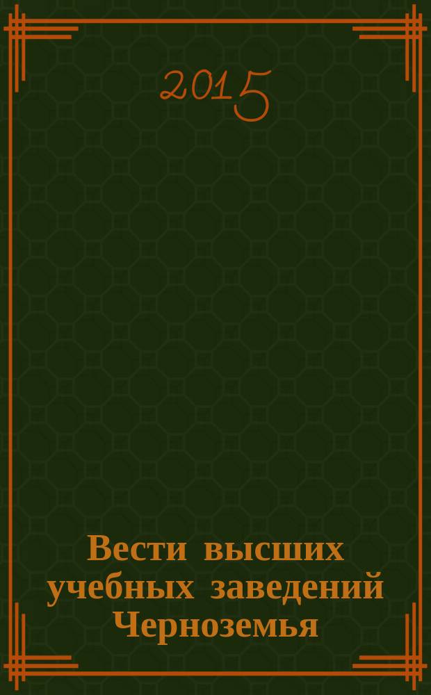 Вести высших учебных заведений Черноземья : научно-технический и производственный журнал. 2015, № 4 (42)