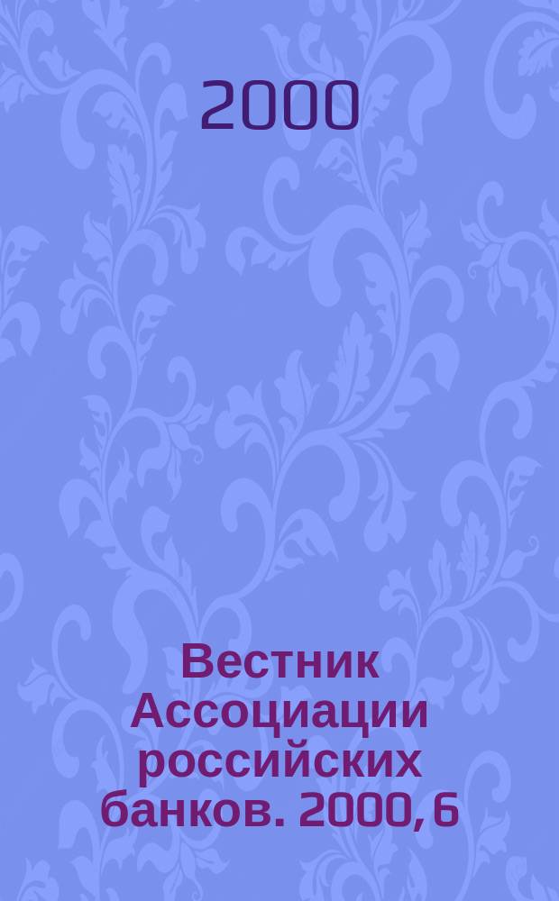 Вестник Ассоциации российских банков. 2000, 6