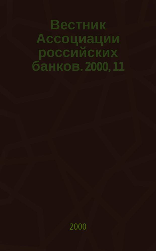 Вестник Ассоциации российских банков. 2000, 11