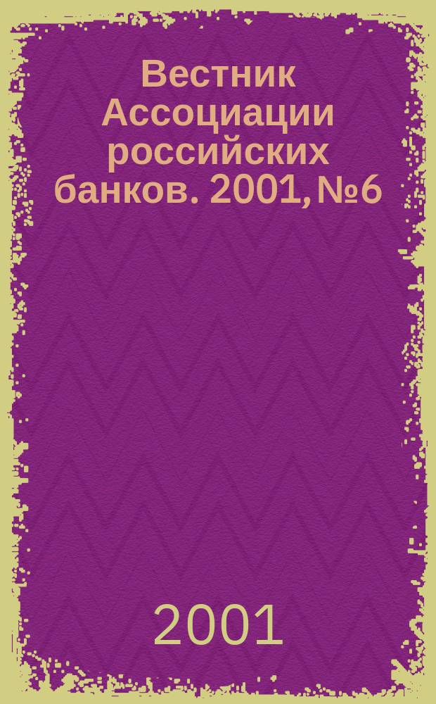 Вестник Ассоциации российских банков. 2001, № 6