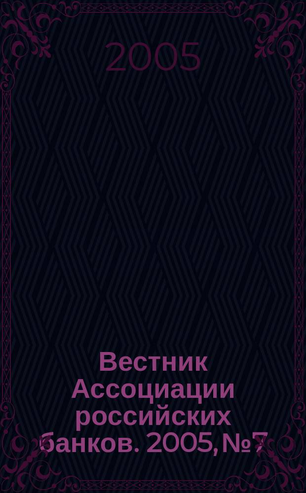 Вестник Ассоциации российских банков. 2005, № 7