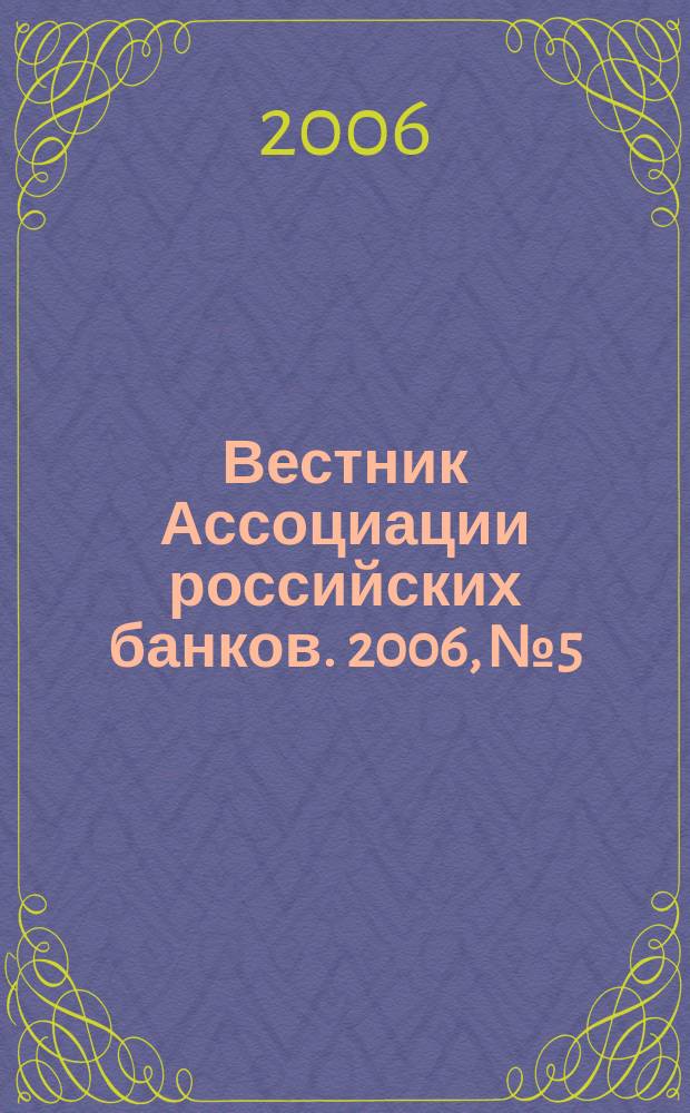 Вестник Ассоциации российских банков. 2006, № 5