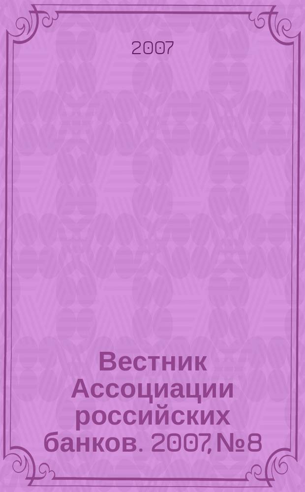Вестник Ассоциации российских банков. 2007, № 8