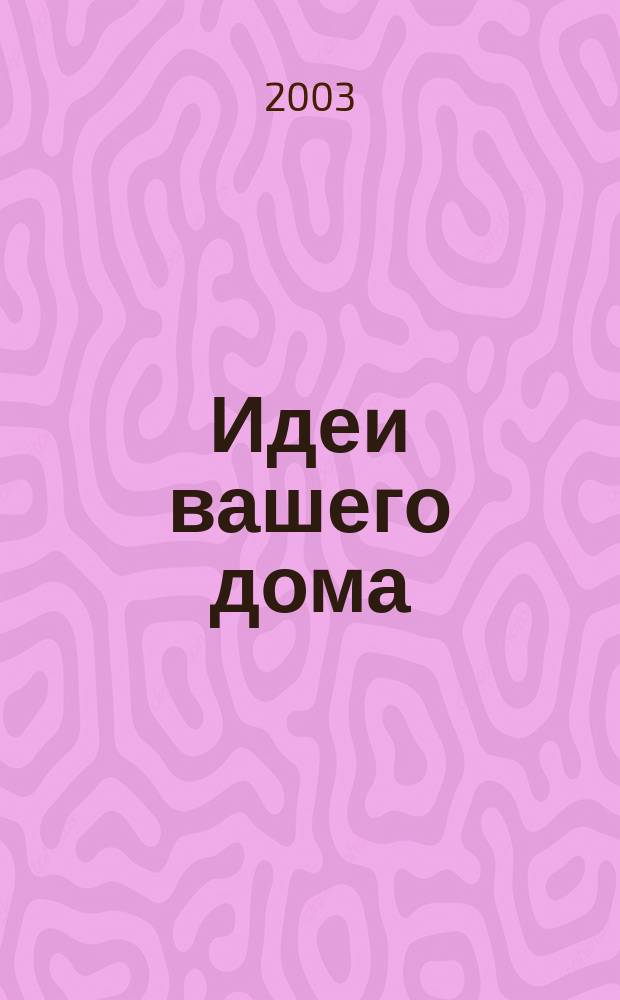 Идеи вашего дома : Практ. журн. 2003, № 5 (62)