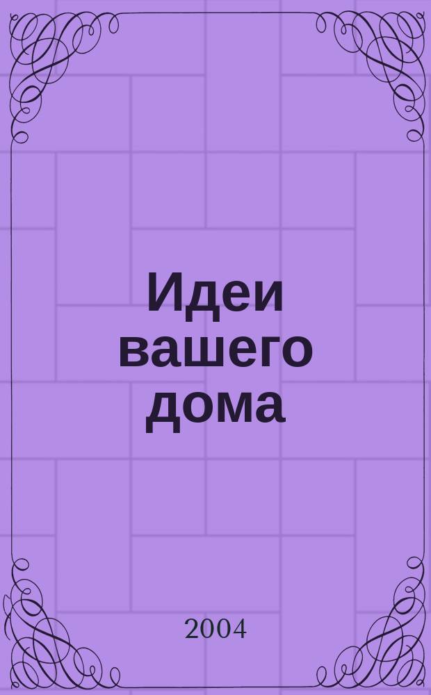 Идеи вашего дома : Практ. журн. 2004, № 7 (75)