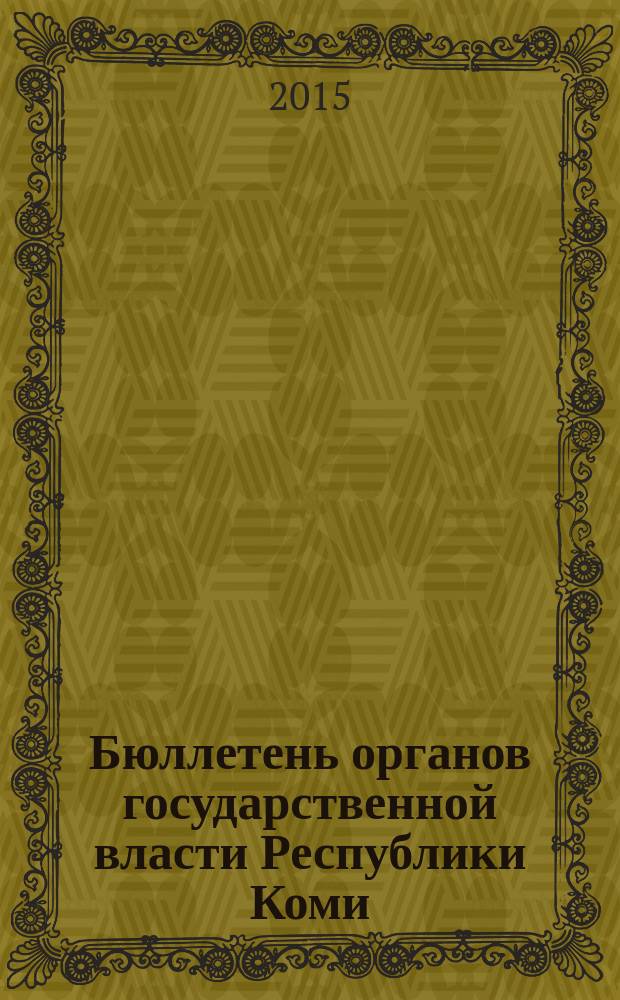 Бюллетень органов государственной власти Республики Коми : официальное периодическое издание. Г. 3 2015, № 58