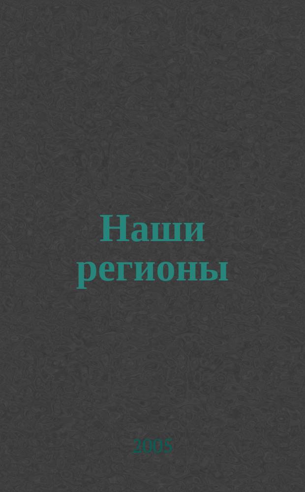 Наши регионы : Межрегион. журн. 2005, № 3 (июнь/июль)