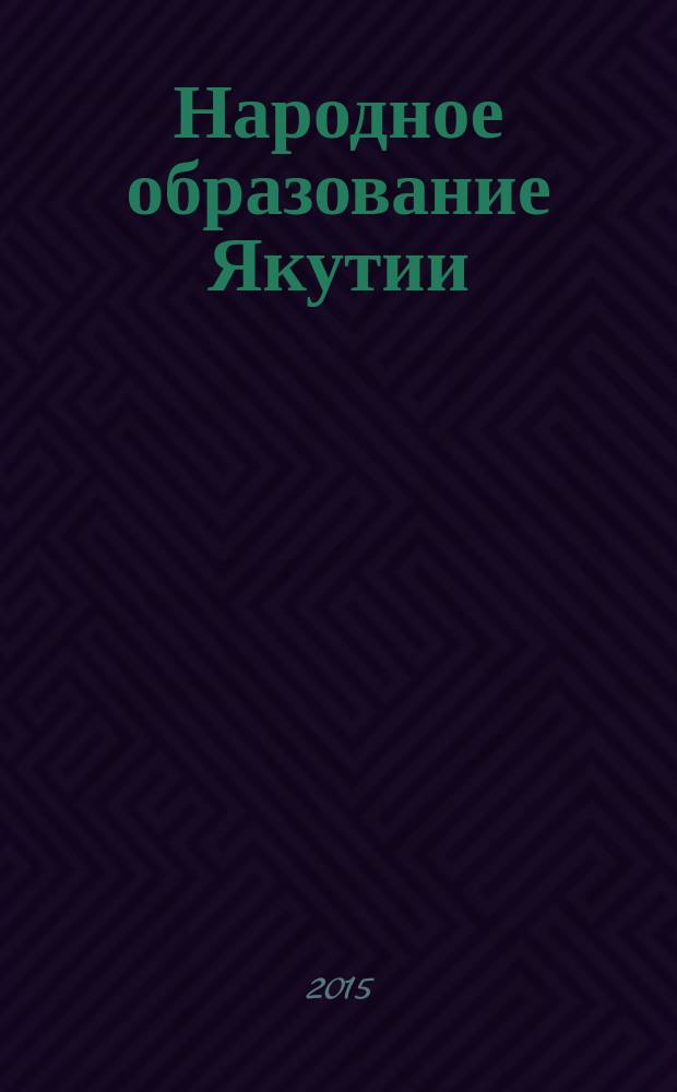 Народное образование Якутии : Обществ.-пед. журн. 2015, № 4 (96)