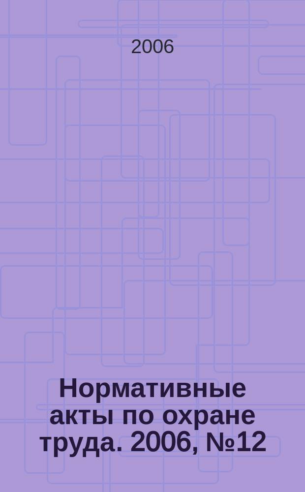 Нормативные акты по охране труда. 2006, № 12