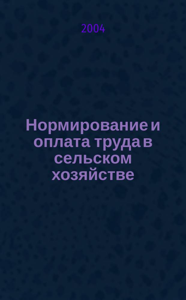 Нормирование и оплата труда в сельском хозяйстве : Ежемес. науч.-практ. журн. 2004, № 12