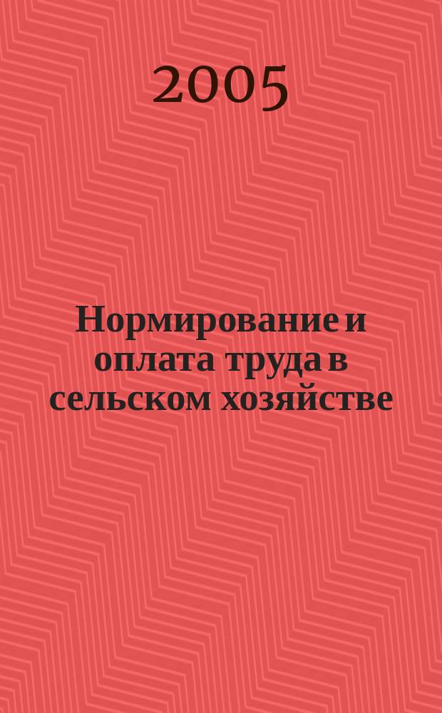 Нормирование и оплата труда в сельском хозяйстве : Ежемес. науч.-практ. журн. 2005, № 7