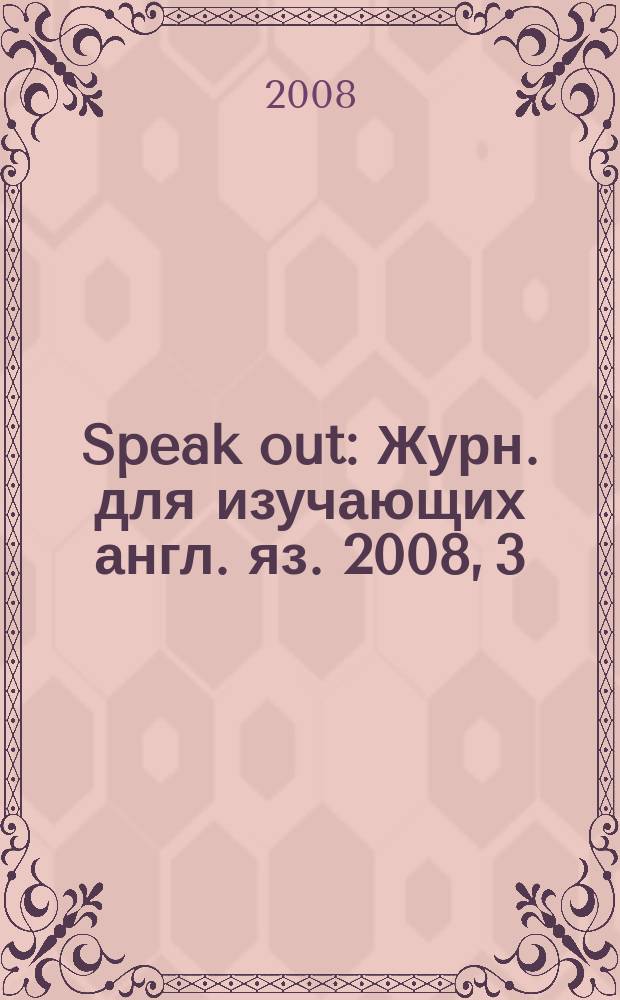 Speak out : Журн. для изучающих англ. яз. 2008, 3 (67)