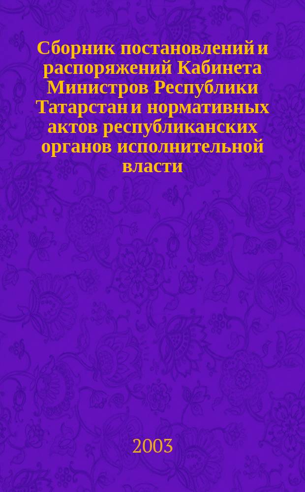 Сборник постановлений и распоряжений Кабинета Министров Республики Татарстан и нормативных актов республиканских органов исполнительной власти : (Офиц. тексты, коммент., разъяснения, консультации). 2003, № 22