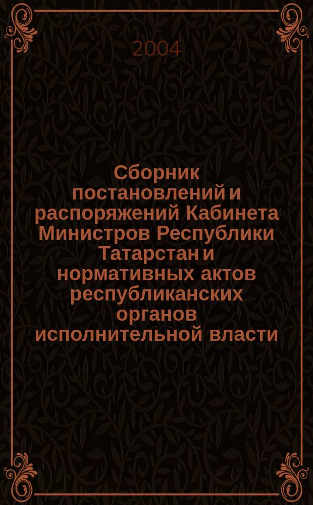 Сборник постановлений и распоряжений Кабинета Министров Республики Татарстан и нормативных актов республиканских органов исполнительной власти : (Офиц. тексты, коммент., разъяснения, консультации). 2004, № 4