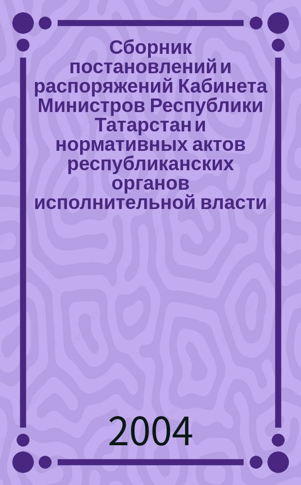 Сборник постановлений и распоряжений Кабинета Министров Республики Татарстан и нормативных актов республиканских органов исполнительной власти : (Офиц. тексты, коммент., разъяснения, консультации). 2004, № 19