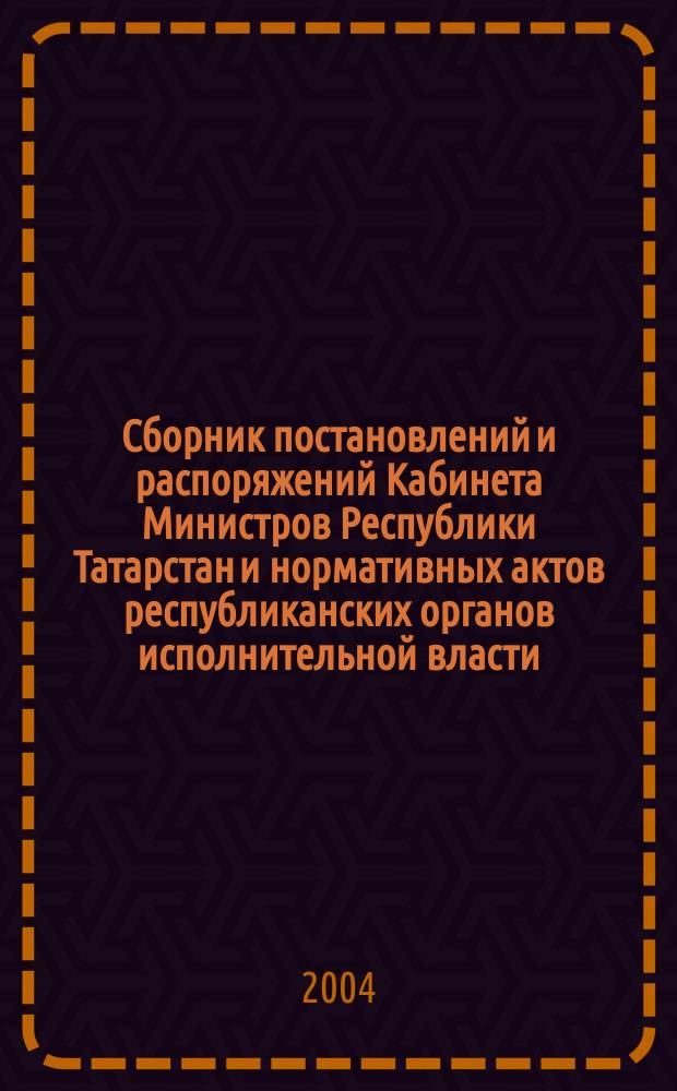 Сборник постановлений и распоряжений Кабинета Министров Республики Татарстан и нормативных актов республиканских органов исполнительной власти : (Офиц. тексты, коммент., разъяснения, консультации). 2004, № 22