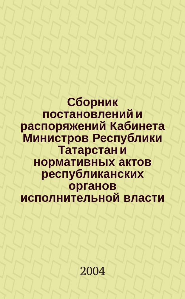 Сборник постановлений и распоряжений Кабинета Министров Республики Татарстан и нормативных актов республиканских органов исполнительной власти : (Офиц. тексты, коммент., разъяснения, консультации). 2004, № 27