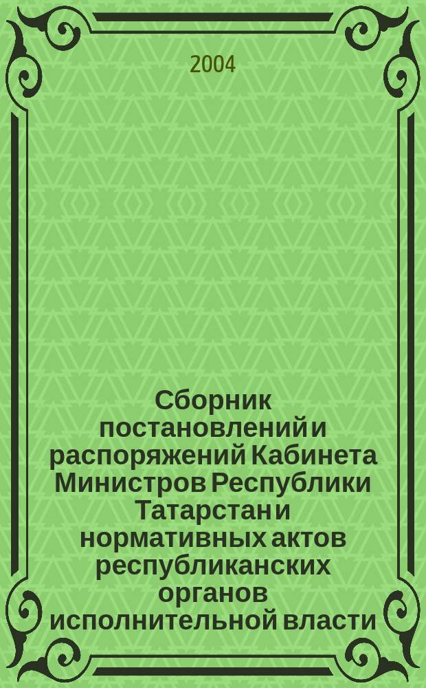 Сборник постановлений и распоряжений Кабинета Министров Республики Татарстан и нормативных актов республиканских органов исполнительной власти : (Офиц. тексты, коммент., разъяснения, консультации). 2004, № 31