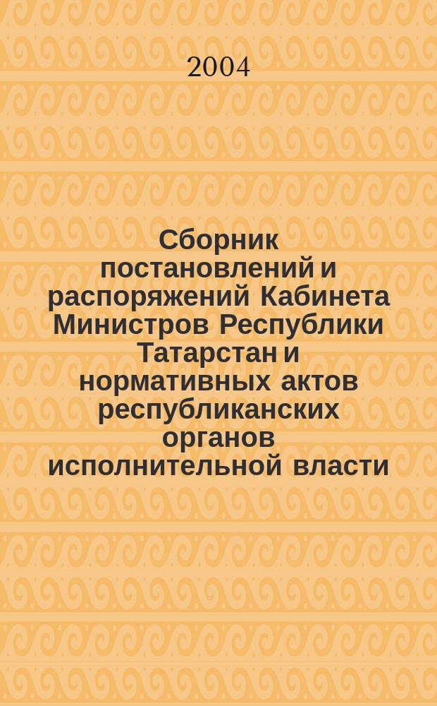 Сборник постановлений и распоряжений Кабинета Министров Республики Татарстан и нормативных актов республиканских органов исполнительной власти : (Офиц. тексты, коммент., разъяснения, консультации). 2004, № 46