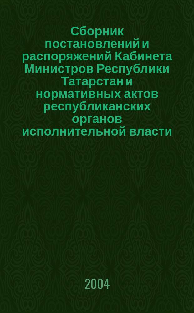 Сборник постановлений и распоряжений Кабинета Министров Республики Татарстан и нормативных актов республиканских органов исполнительной власти : (Офиц. тексты, коммент., разъяснения, консультации). 2004, № 47