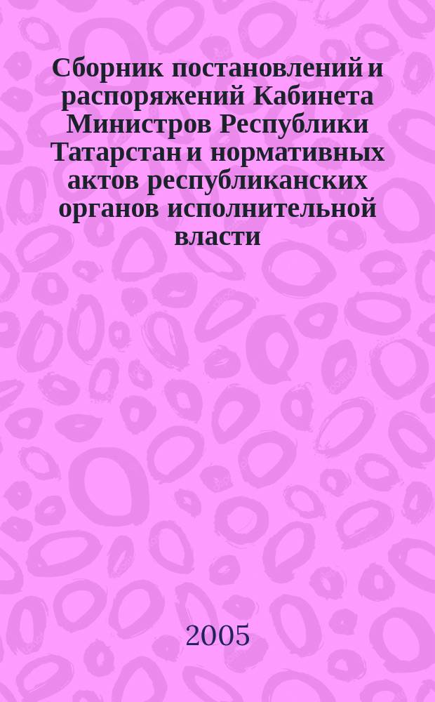 Сборник постановлений и распоряжений Кабинета Министров Республики Татарстан и нормативных актов республиканских органов исполнительной власти : (Офиц. тексты, коммент., разъяснения, консультации). 2005, № 22/23