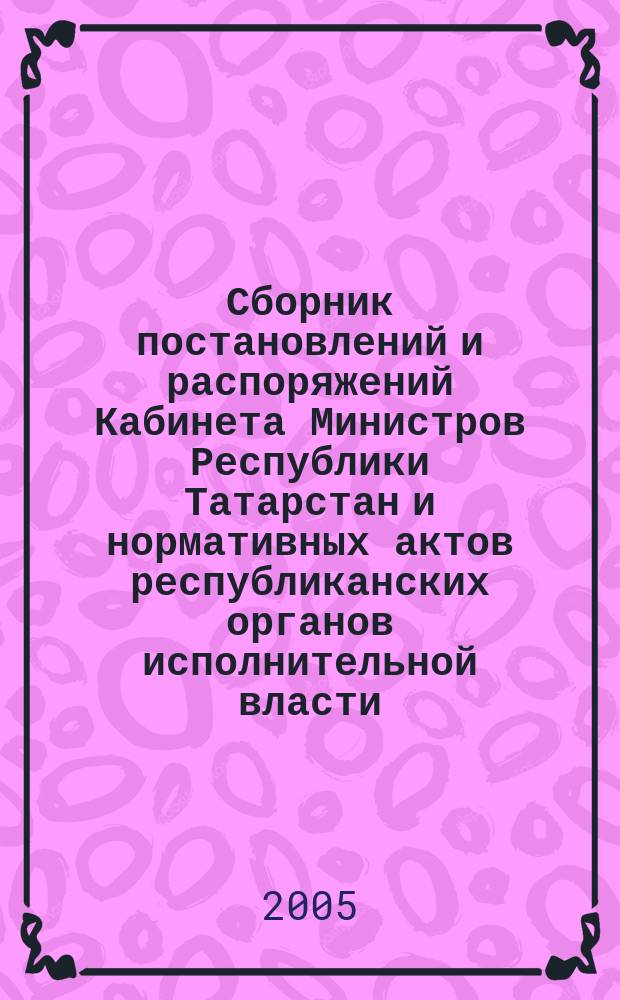 Сборник постановлений и распоряжений Кабинета Министров Республики Татарстан и нормативных актов республиканских органов исполнительной власти : (Офиц. тексты, коммент., разъяснения, консультации). 2005, № 9