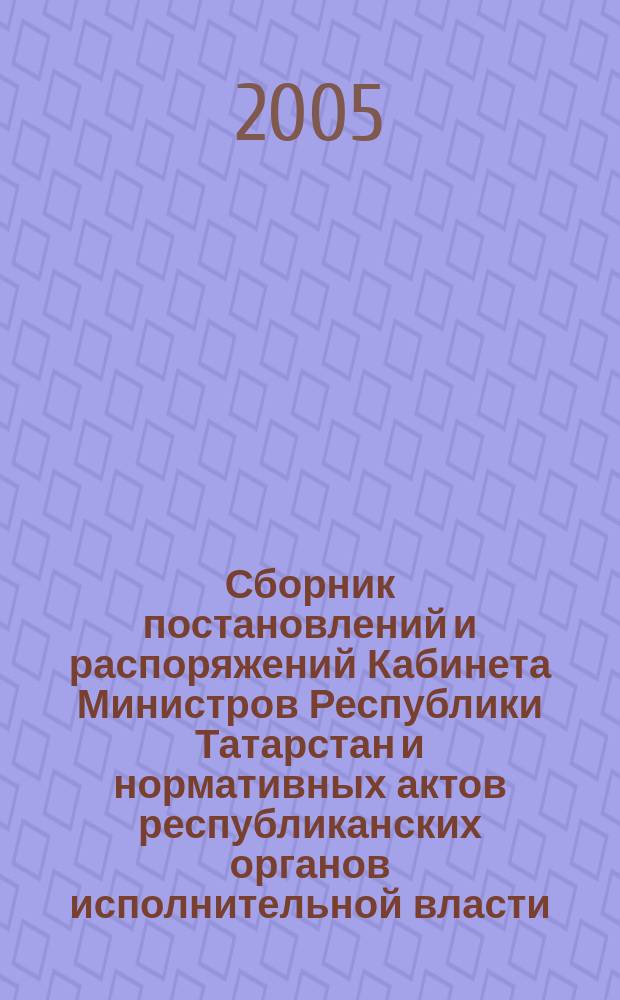 Сборник постановлений и распоряжений Кабинета Министров Республики Татарстан и нормативных актов республиканских органов исполнительной власти : (Офиц. тексты, коммент., разъяснения, консультации). 2005, № 11