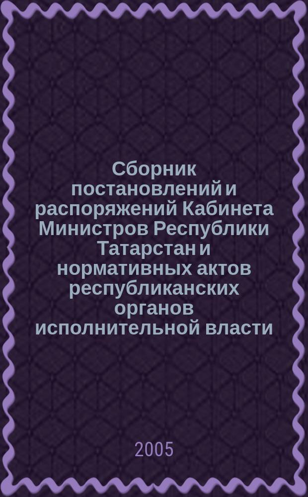 Сборник постановлений и распоряжений Кабинета Министров Республики Татарстан и нормативных актов республиканских органов исполнительной власти : (Офиц. тексты, коммент., разъяснения, консультации). 2005, № 18