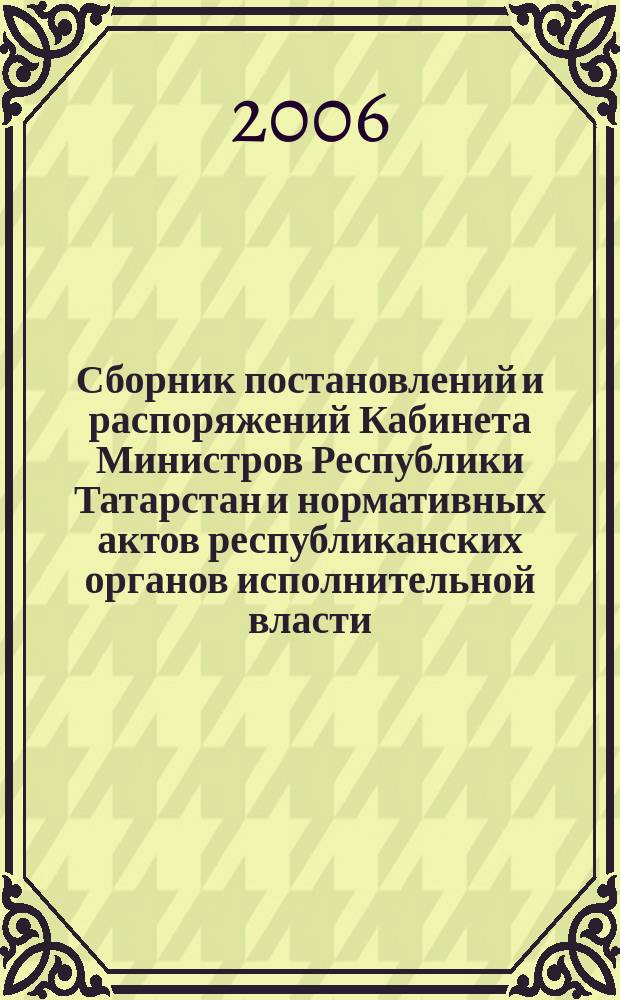 Сборник постановлений и распоряжений Кабинета Министров Республики Татарстан и нормативных актов республиканских органов исполнительной власти : (Офиц. тексты, коммент., разъяснения, консультации). 2006, № 14
