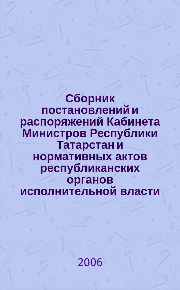 Сборник постановлений и распоряжений Кабинета Министров Республики Татарстан и нормативных актов республиканских органов исполнительной власти : (Офиц. тексты, коммент., разъяснения, консультации). 2006, № 31