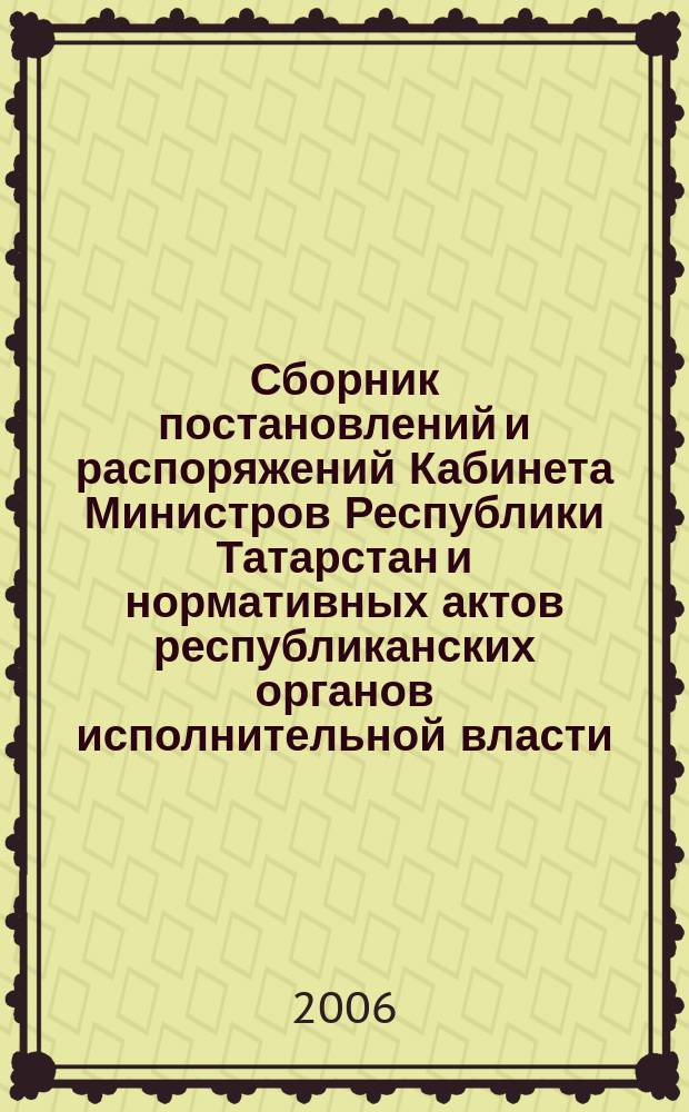 Сборник постановлений и распоряжений Кабинета Министров Республики Татарстан и нормативных актов республиканских органов исполнительной власти : (Офиц. тексты, коммент., разъяснения, консультации). 2006, № 35