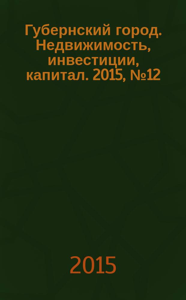 Губернский город. Недвижимость, инвестиции, капитал. 2015, № 12