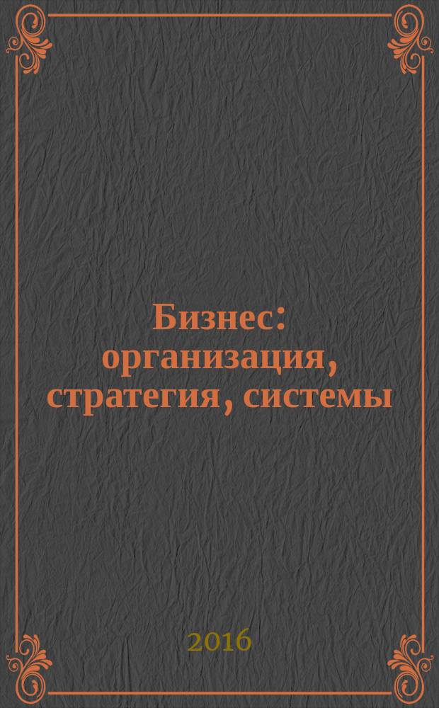Бизнес: организация, стратегия, системы : Журн. изд-ва "Бизнес компьютер" об упр. успеш. бизнесом. 2016, № 1 (214)