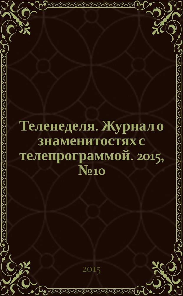 Теленеделя. Журнал о знаменитостях с телепрограммой. 2015, № 10 (41)