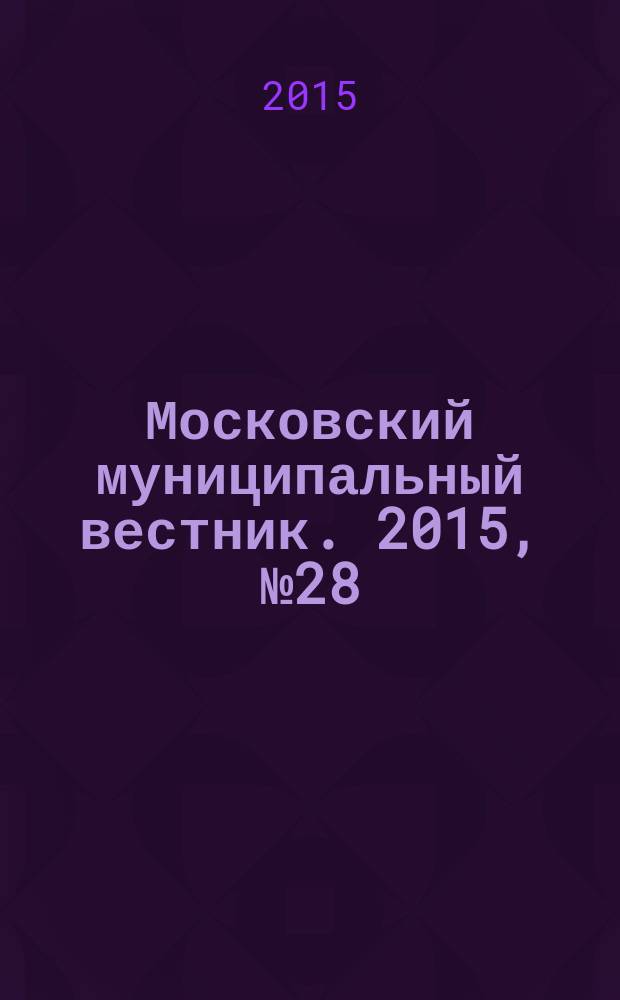 Московский муниципальный вестник. 2015, № 28 (107), т. 1