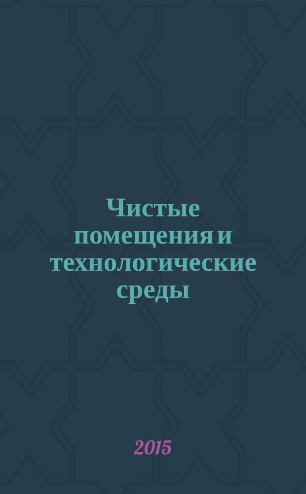 Чистые помещения и технологические среды : Науч.-практ. журн. 2015, № 2 (54)