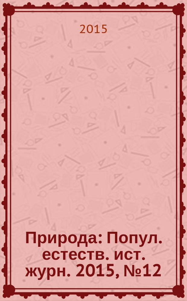 Природа : Попул. естеств. ист. журн. 2015, № 12 (1204)