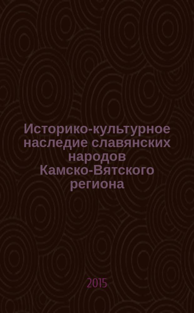 Историко-культурное наследие славянских народов Камско-Вятского региона : ежегодник
