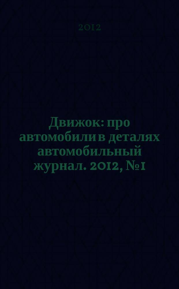 Движок : про автомобили в деталях автомобильный журнал. 2012, № 1 (сент.)